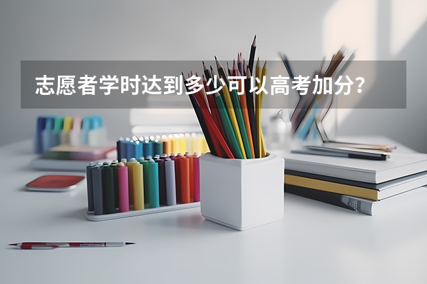 志愿者学时达到多少可以高考加分？