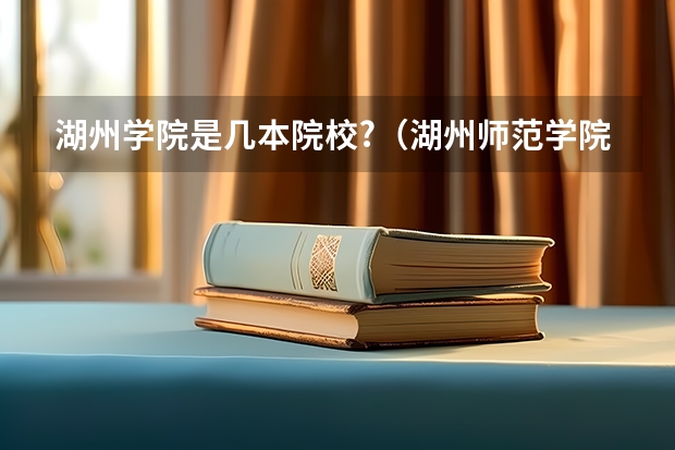湖州学院是几本院校?（湖州师范学院是一本还是二本）