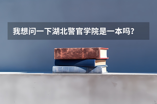 我想问一下湖北警官学院是一本吗？