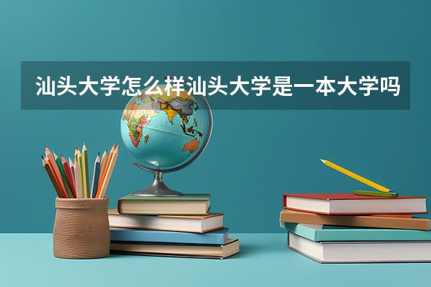 汕头大学怎么样汕头大学是一本大学吗