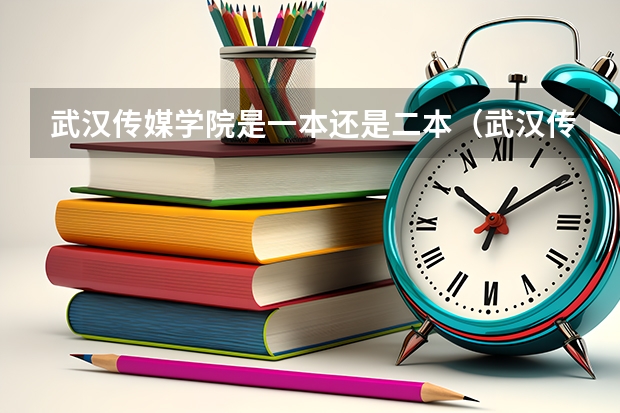 武汉传媒学院是一本还是二本（武汉传媒学院地址）