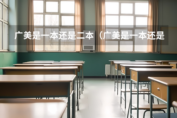 广美是一本还是二本（广美是一本还是二本 广东高三美术生急用）