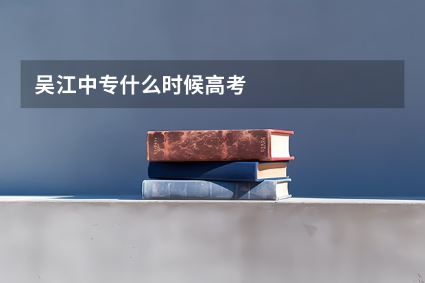 吴江中专什么时候高考