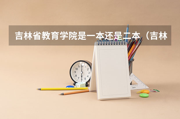 吉林省教育学院是一本还是二本（吉林体育学院是一本还是二本）