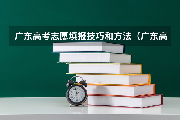 广东高考志愿填报技巧和方法（广东高考填报志愿规则）