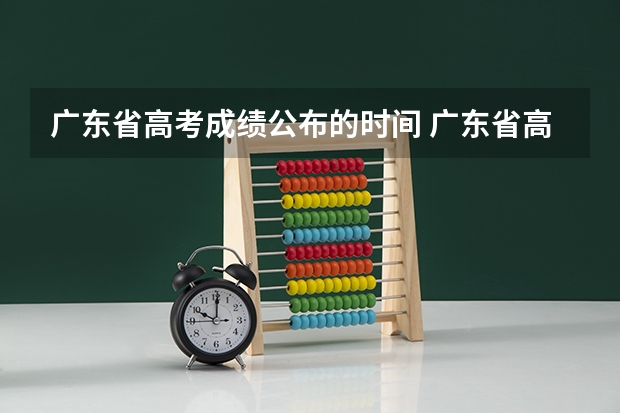 广东省高考成绩公布的时间 广东省高考放榜时间