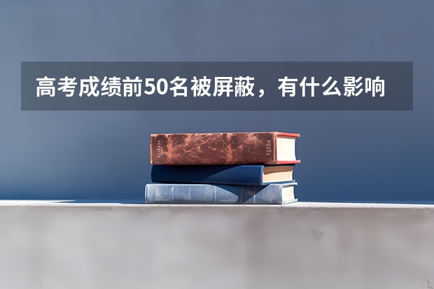 高考成绩前50名被屏蔽，有什么影响？