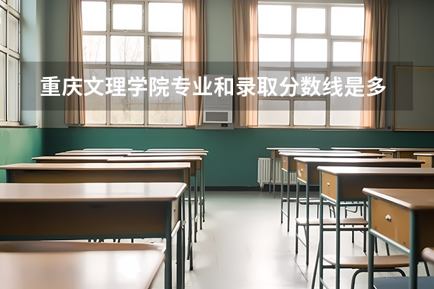  重庆文理学院专业和录取分数线是多少