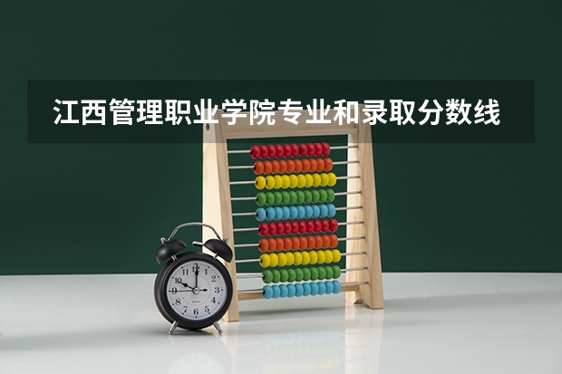  江西管理职业学院专业和录取分数线是多少