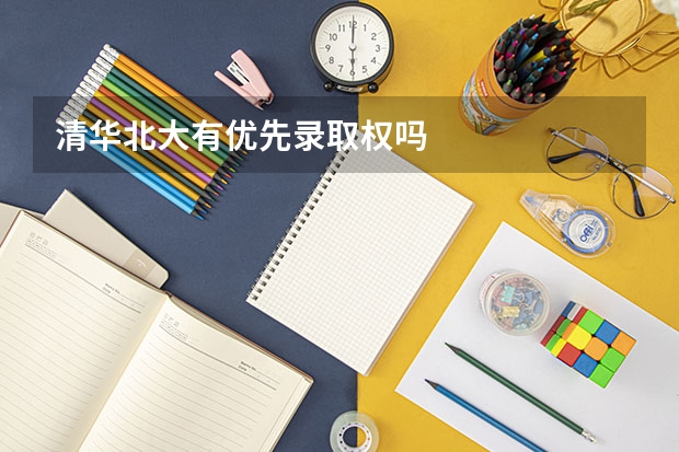 清华北大有优先录取权吗