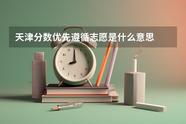 天津分数优先遵循志愿是什么意思