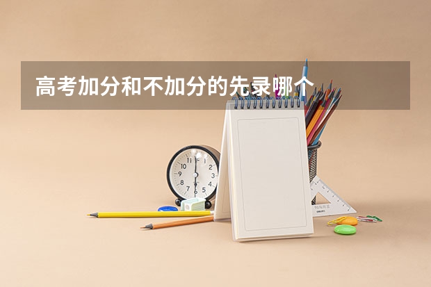高考加分和不加分的先录哪个
