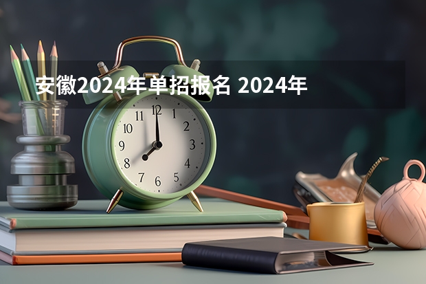 安徽2024年单招报名 2024年单招政策