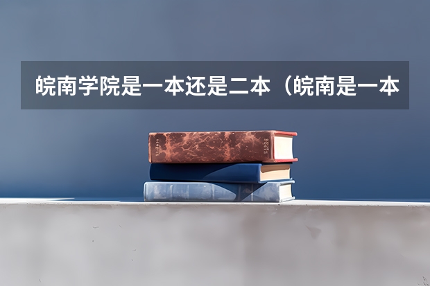 皖南学院是一本还是二本（皖南是一本还是二本）