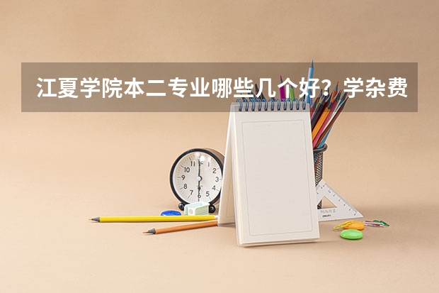 江夏学院本二专业哪些几个好？学杂费多少
