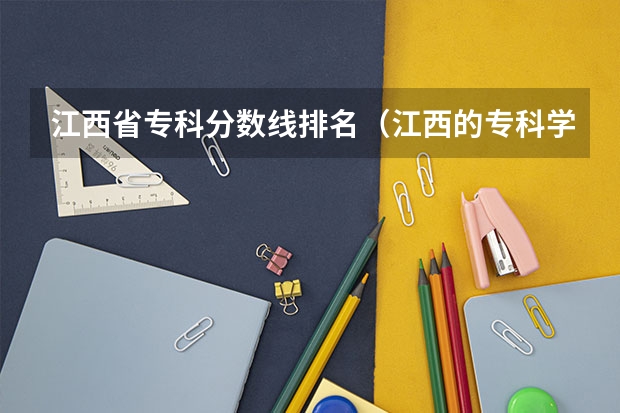 江西省专科分数线排名（江西的专科学校排名及分数线）