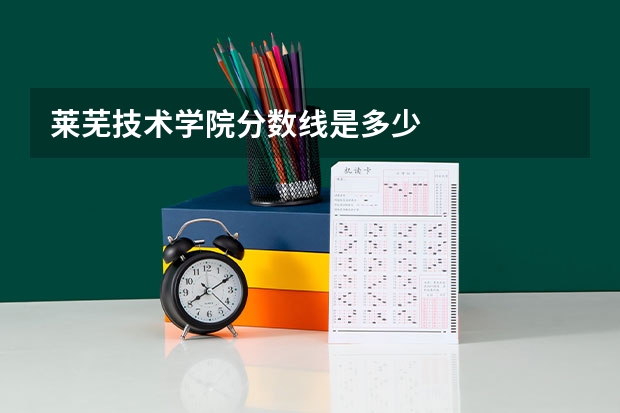 莱芜技术学院分数线是多少