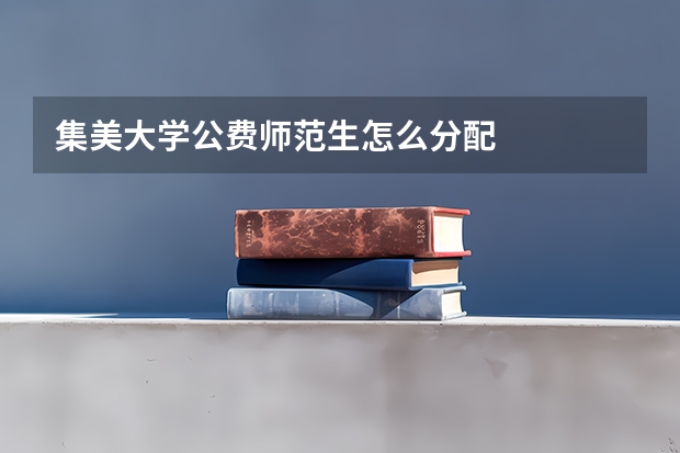 集美大学公费师范生怎么分配