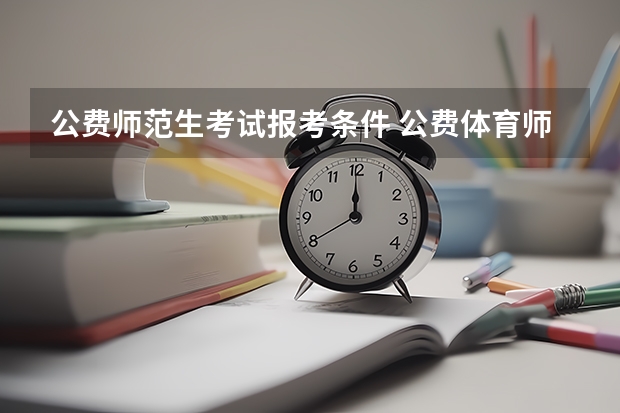公费师范生考试报考条件 公费体育师范生报考条件