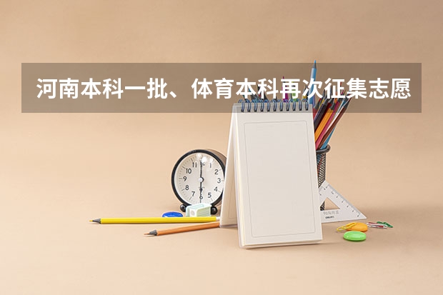 河南本科一批、体育本科再次征集志愿是什么时候？