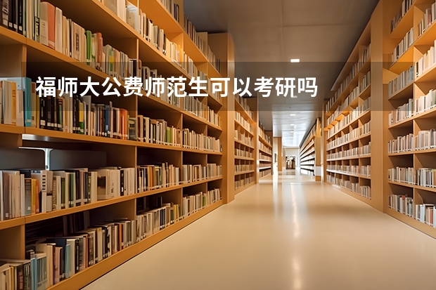 福师大公费师范生可以考研吗