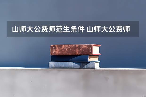 山师大公费师范生条件 山师大公费师范生去向