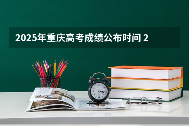 2025年重庆高考成绩公布时间 2025年高考各省市分数公布