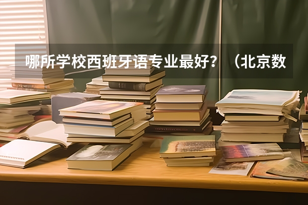 哪所学校西班牙语专业最好？（北京数十所高校小语种专业火爆招生）