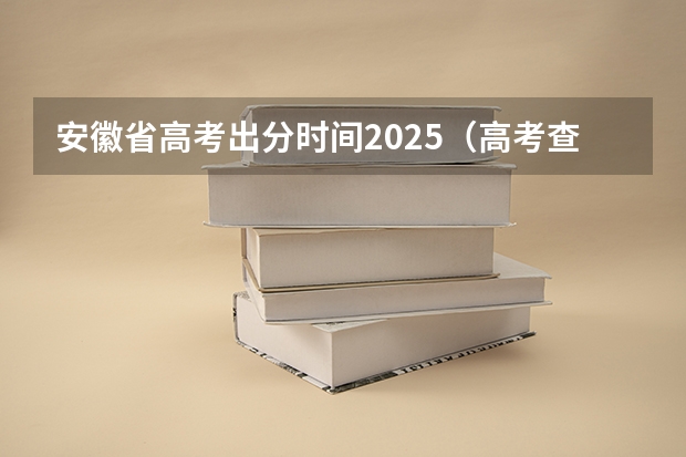安徽省高考出分时间2025（高考查分时间和方法）