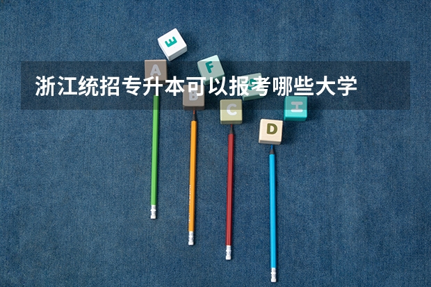 浙江统招专升本可以报考哪些大学