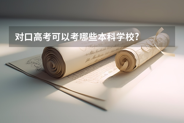 对口高考可以考哪些本科学校?
