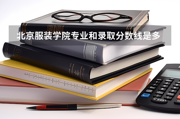  北京服装学院专业和录取分数线是多少