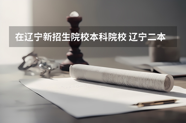 在辽宁新招生院校本科院校 辽宁二本最低分的大学