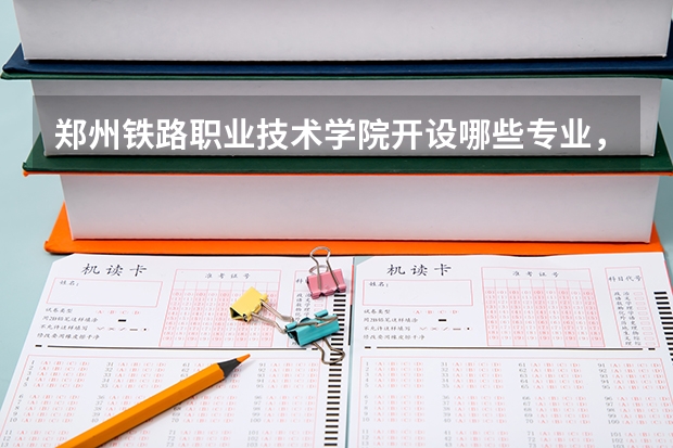 郑州铁路职业技术学院开设哪些专业，郑州铁路职业技术学院招生专业名单汇总