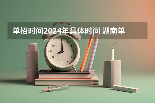 单招时间2024年具体时间 湖南单招报名时间？