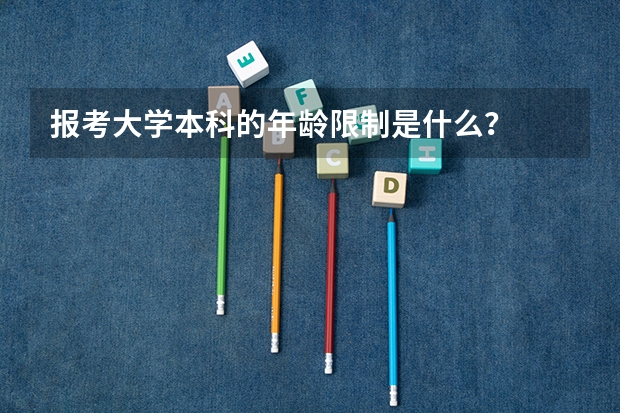 报考大学本科的年龄限制是什么？