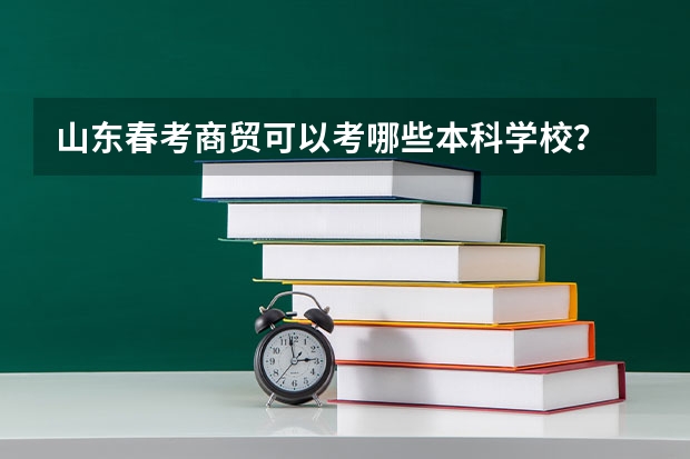 山东春考商贸可以考哪些本科学校？