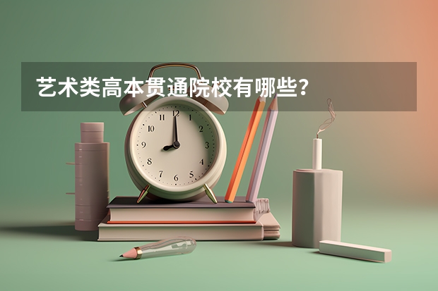 艺术类高本贯通院校有哪些？