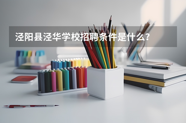泾阳县泾华学校招聘条件是什么？