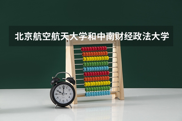 北京航空航天大学和中南财经政法大学对比介绍