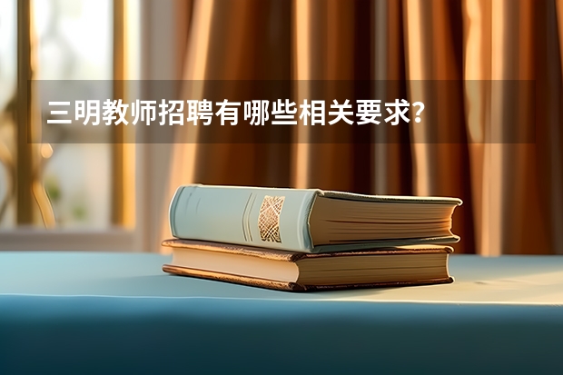 三明教师招聘有哪些相关要求？