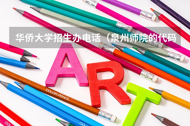 华侨大学招生办电话（泉州师院的代码？？）
