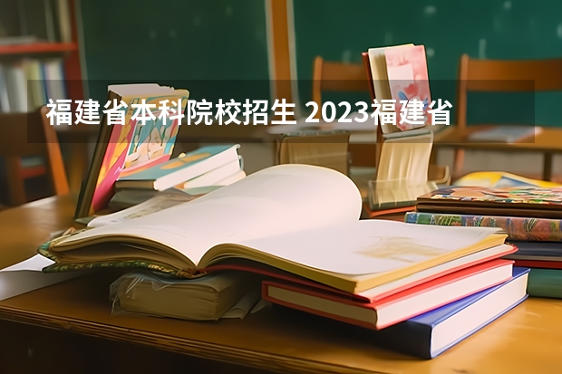 福建省本科院校招生 2023福建省本一科线