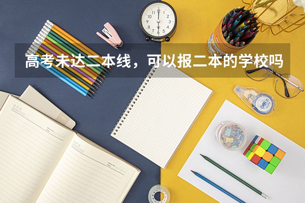 高考未达二本线，可以报二本的学校吗
