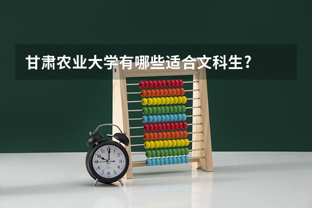 甘肃农业大学有哪些适合文科生?