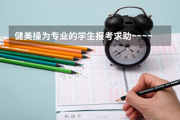 健美操为专业的学生报考求助~~~~~~~~（那些学校体育单招健美操?）