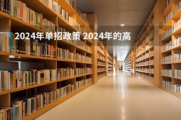 2024年单招政策 2024年的高职单招的报名时间及流程政策