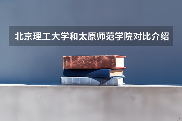 北京理工大学和太原师范学院对比介绍