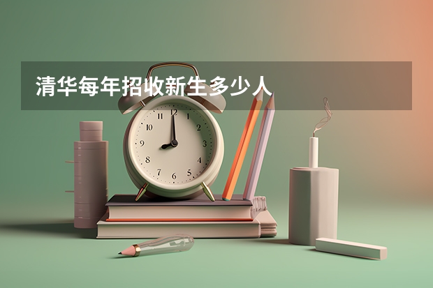 清华每年招收新生多少人