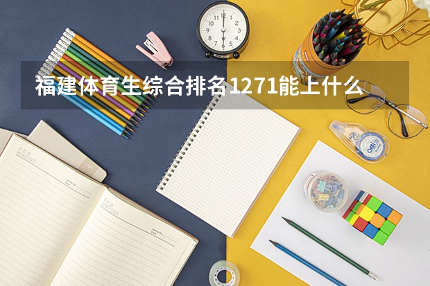 福建体育生综合排名1271能上什么本科学校？